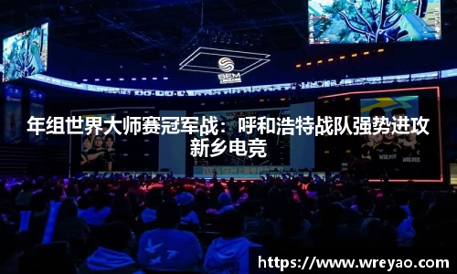 年组世界大师赛冠军战：呼和浩特战队强势进攻新乡电竞