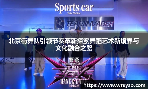 北京街舞队引领节奏革新探索舞蹈艺术新境界与文化融合之路
