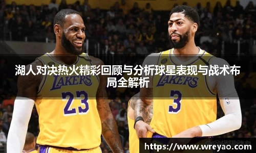 湖人对决热火精彩回顾与分析球星表现与战术布局全解析
